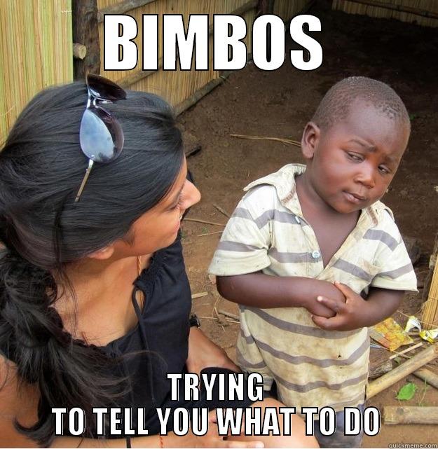 BIMBOS TRYING TO TELL YOU WHAT TO DO Skeptical Third World Kid