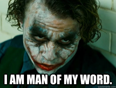  I am man of my word.  -  I am man of my word.   Anti-Joker