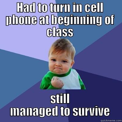 HAD TO TURN IN CELL PHONE AT BEGINNING OF CLASS STILL MANAGED TO SURVIVE Success Kid