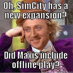 OH, SIMCITY HAS A NEW EXPANSION? DID MAXIS INCLUDE OFFLINE PLAY? Condescending Wonka