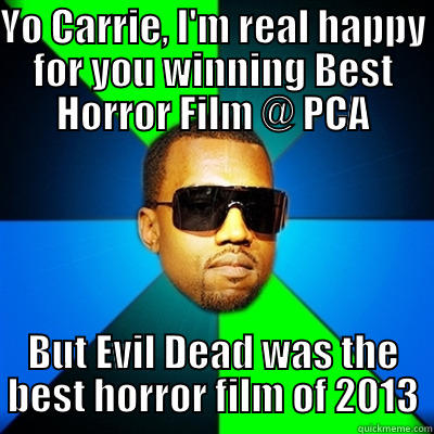 Kanye talks horror - YO CARRIE, I'M REAL HAPPY FOR YOU WINNING BEST HORROR FILM @ PCA BUT EVIL DEAD WAS THE BEST HORROR FILM OF 2013 Interrupting Kanye