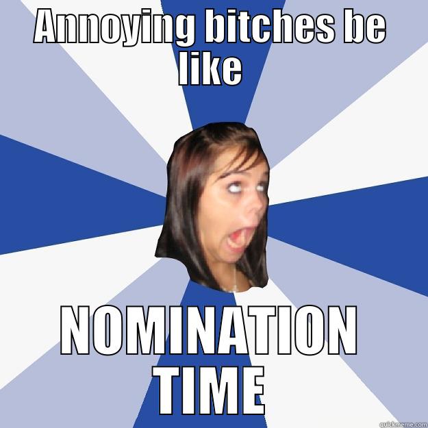 ANNOYING BITCHES BE LIKE NOMINATION TIME Annoying Facebook Girl