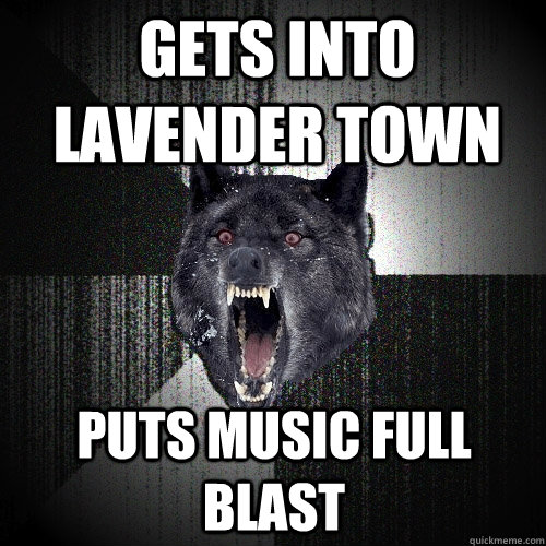 GETS INTO LAVENDER TOWN PUTS MUSIC FULL BLAST  Insanity Wolf