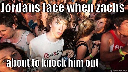 JORDANS FACE WHEN ZACHS  ABOUT TO KNOCK HIM OUT             Sudden Clarity Clarence