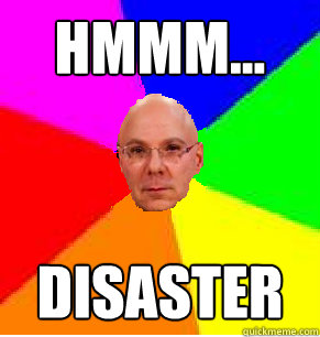 Hmmm... Disaster  