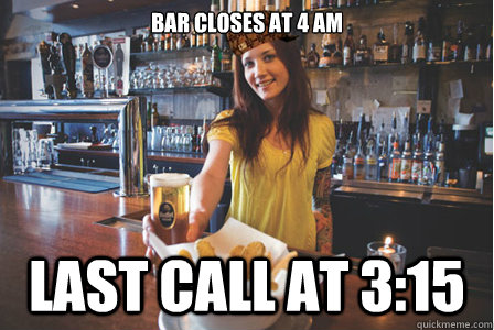 Bar closes at 4 am Last call at 3:15.