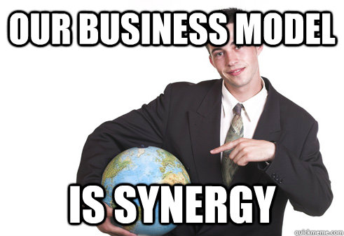 our business model is synergy  Scumbag Startup