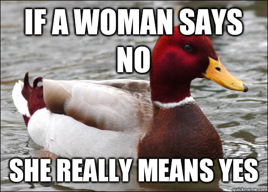 If a woman says no She really means yes  Malicious Advice Mallard