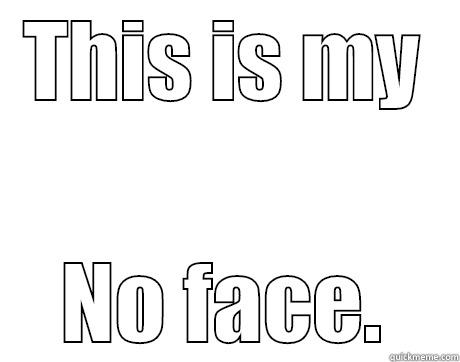 THIS IS MY NO FACE. Misc