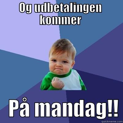 OG UDBETALINGEN KOMMER    PÅ MANDAG!! Success Kid