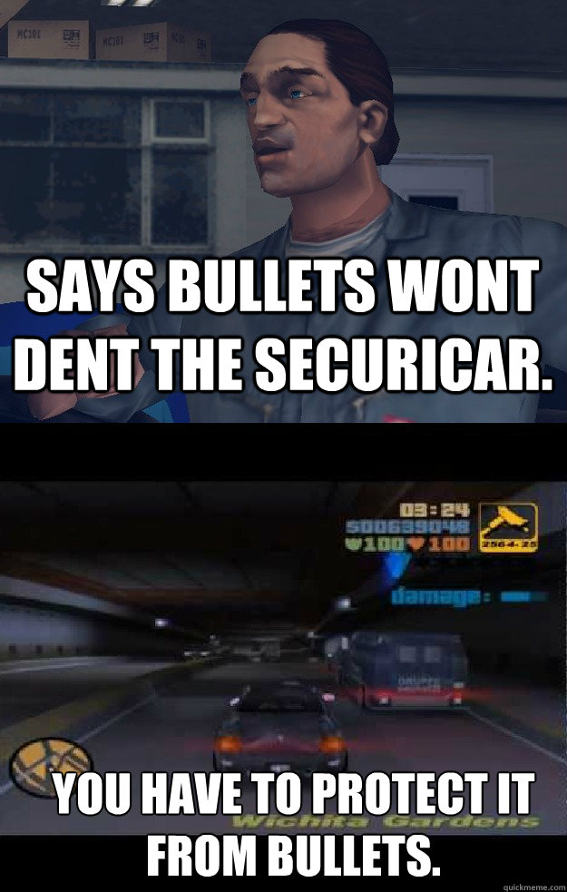 SAYS BULLETS WONT DENT THE SECURICAR. YOU HAVE TO PROTECT IT FROM BULLETS. - SAYS BULLETS WONT DENT THE SECURICAR. YOU HAVE TO PROTECT IT FROM BULLETS.  Scumbag GTA