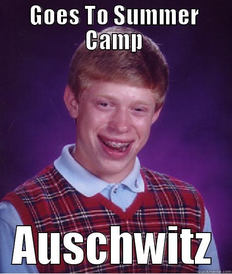 GOES TO SUMMER CAMP AUSCHWITZ Bad Luck Brian