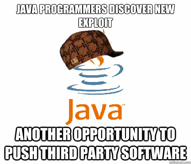 java programmers discover new exploit Another opportunity to push third party software - java programmers discover new exploit Another opportunity to push third party software  Scumbag Java