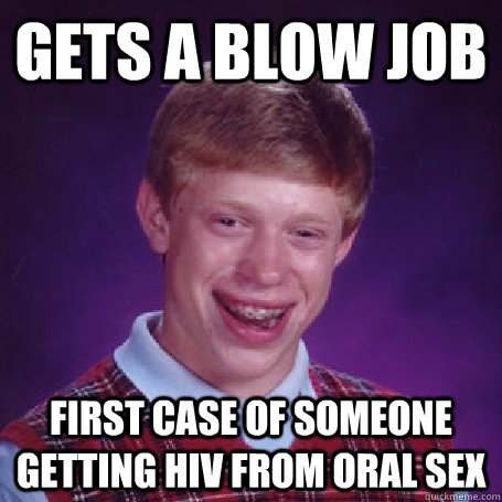 Gets a blow job First case of someone getting HIV from Oral sex  BadLuck Brian