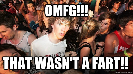 OMFG!!! that wasn't a fart!!  Sudden Clarity Clarence