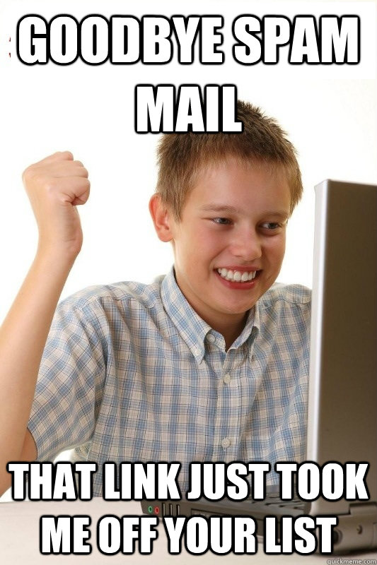Goodbye Spam Mail That link just took me off your list - Goodbye Spam Mail That link just took me off your list  1st Day Internet Kid