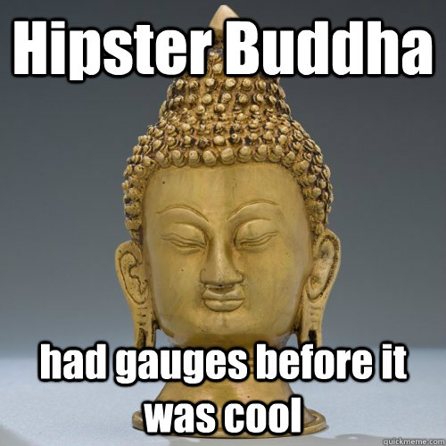 Hipster Buddha had gauges before it was cool  Hipster buddha