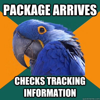 Package arrives Checks tracking information  Paranoid Parrot