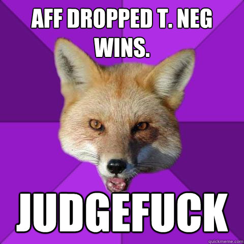 Aff dropped T. Neg Wins. JUDGEFUCK  Forensics Fox
