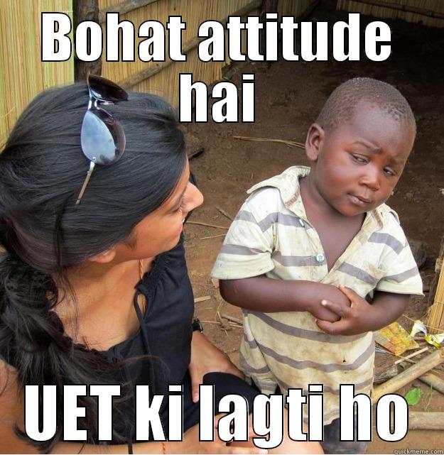 BOHAT ATTITUDE HAI UET KI LAGTI HO Skeptical Third World Kid