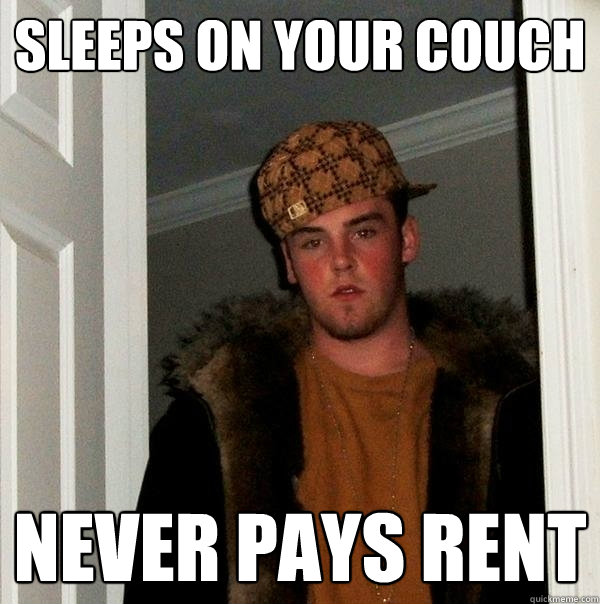 sleeps on your couch never pays rent - sleeps on your couch never pays rent  Scumbag Steve