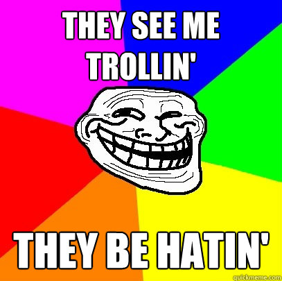They see me trollin' They be Hatin'  Troll Face