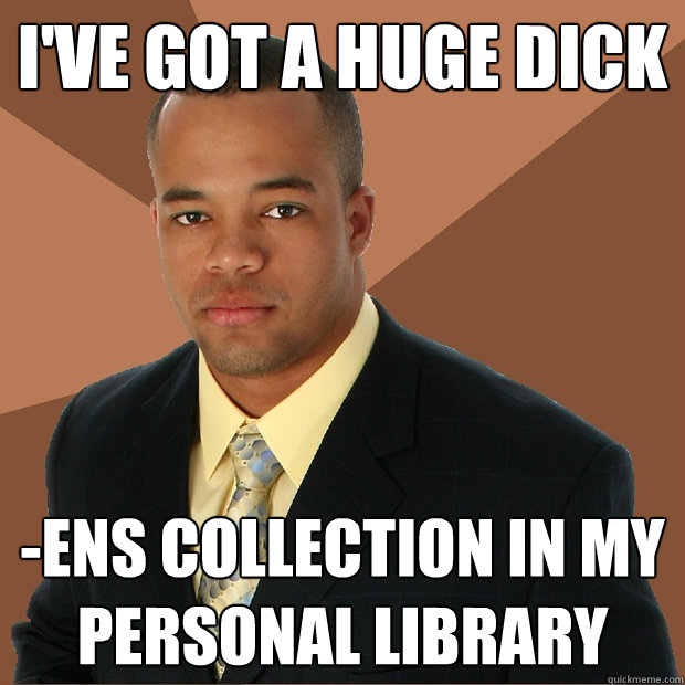 I've got a huge dick -ens collection in my personal library  Successful Black Man