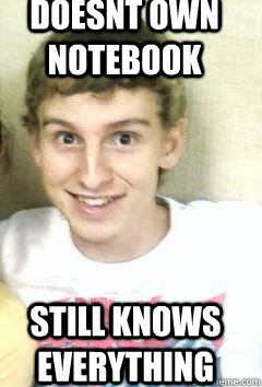 Doesnt own Notebook Still knows everything  