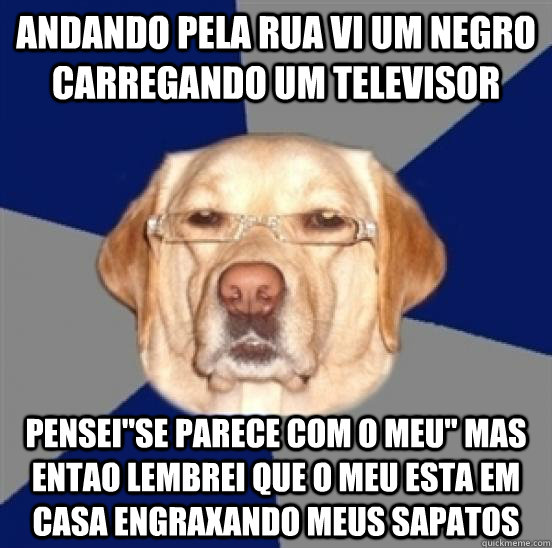 Andando pela rua vi um negro carregando um televisor Pensei