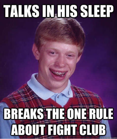 Talks in his sleep Breaks the one rule about fight club  Bad Luck Brian