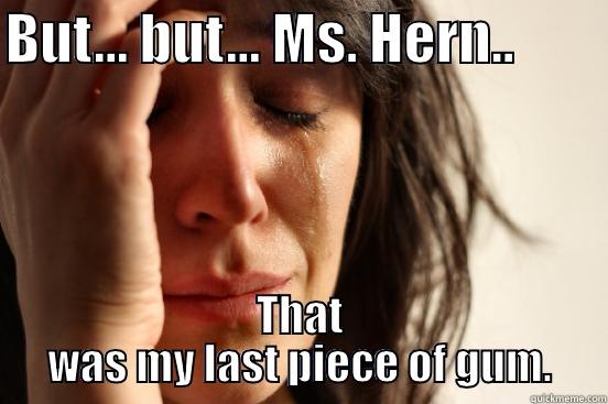 BUT... BUT... MS. HERN..         THAT WAS MY LAST PIECE OF GUM. First World Problems