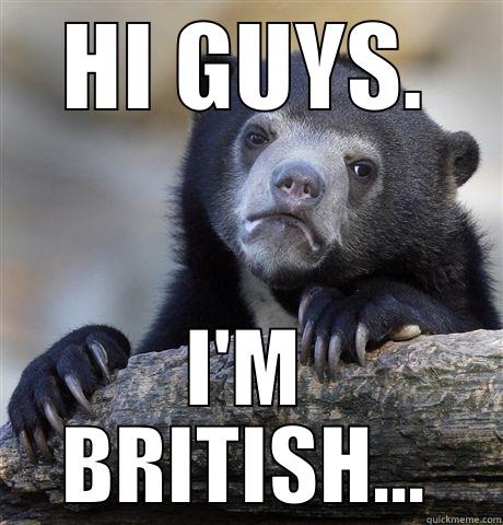 HI GUYS. I'M BRITISH... Confession Bear