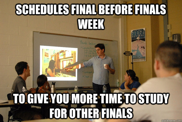 Schedules final before finals week to give you more time to study for other finals - Schedules final before finals week to give you more time to study for other finals  Young, Helpfull, Good Professor
