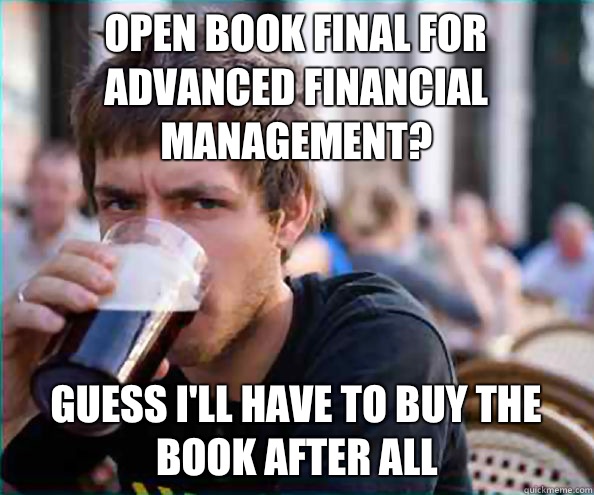 open book final for advanced financial management? Guess I'll have to buy the book after all - open book final for advanced financial management? Guess I'll have to buy the book after all  Virgin College Senior