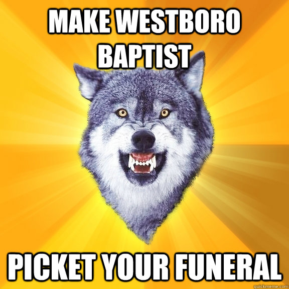 make westboro baptist  picket your funeral  Courage Wolf