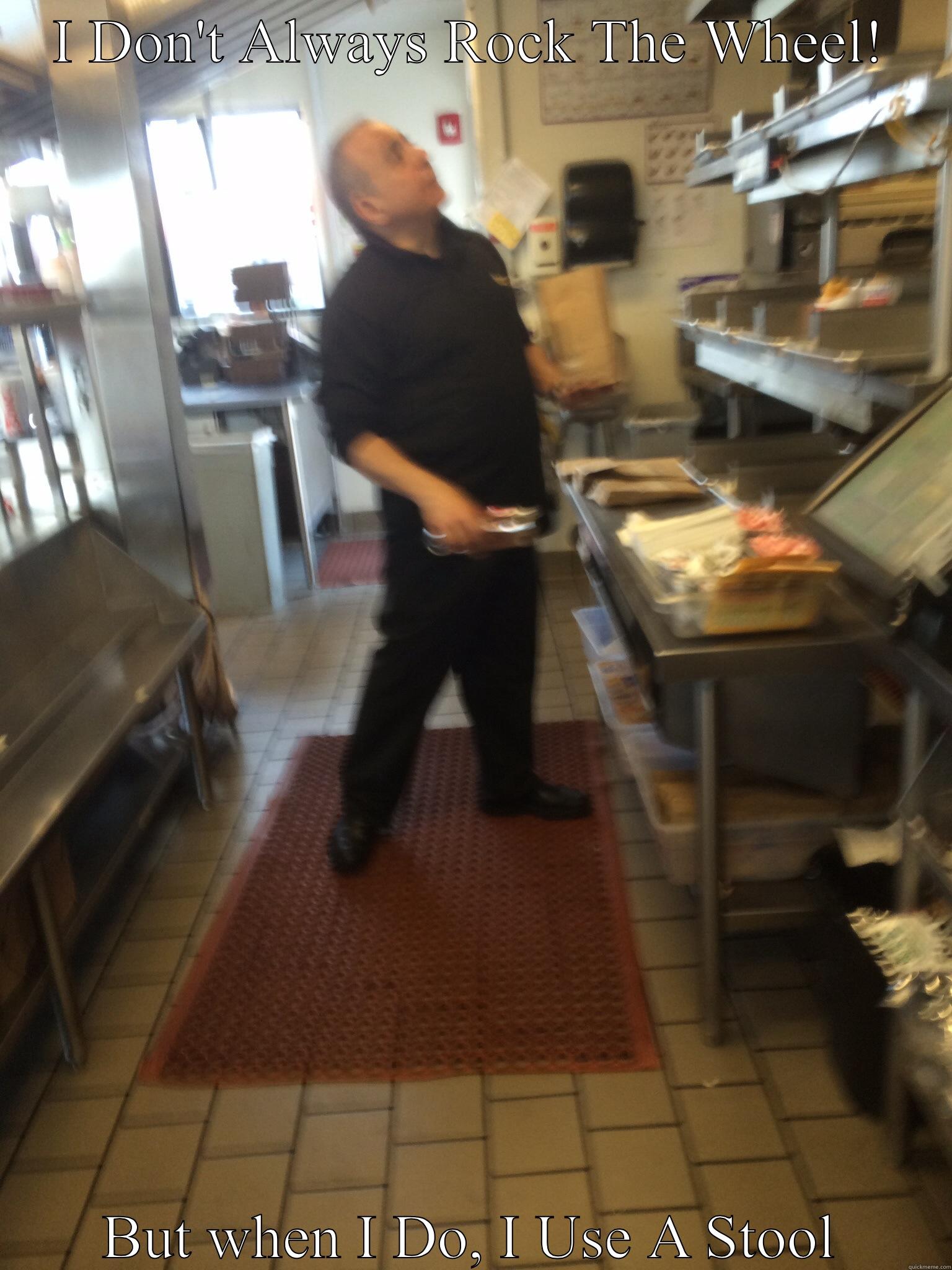 I DON'T ALWAYS ROCK THE WHEEL! BUT WHEN I DO, I USE A STOOL Misc