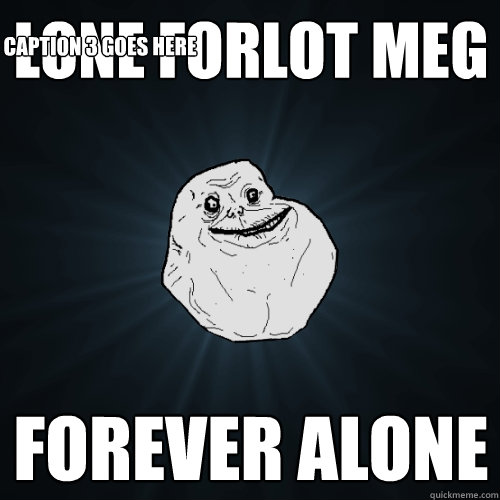 Lone forlot meg forever alone  Caption 3 goes here  Forever Alone