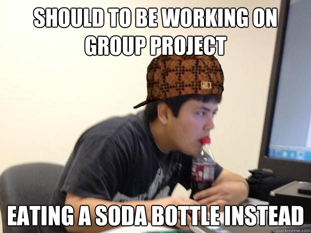should to be working on group project eating a soda bottle instead  