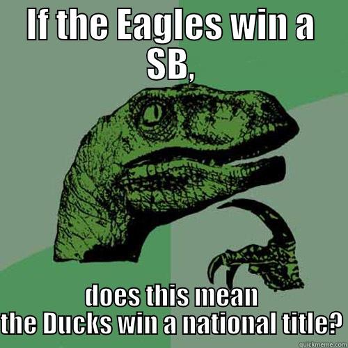 IF THE EAGLES WIN A SB, DOES THIS MEAN THE DUCKS WIN A NATIONAL TITLE? Philosoraptor