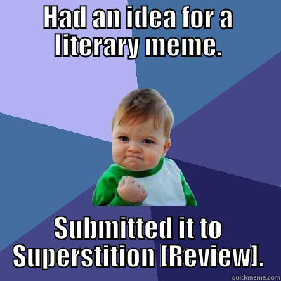 HAD AN IDEA FOR A LITERARY MEME. SUBMITTED IT TO SUPERSTITION [REVIEW]. Success Kid