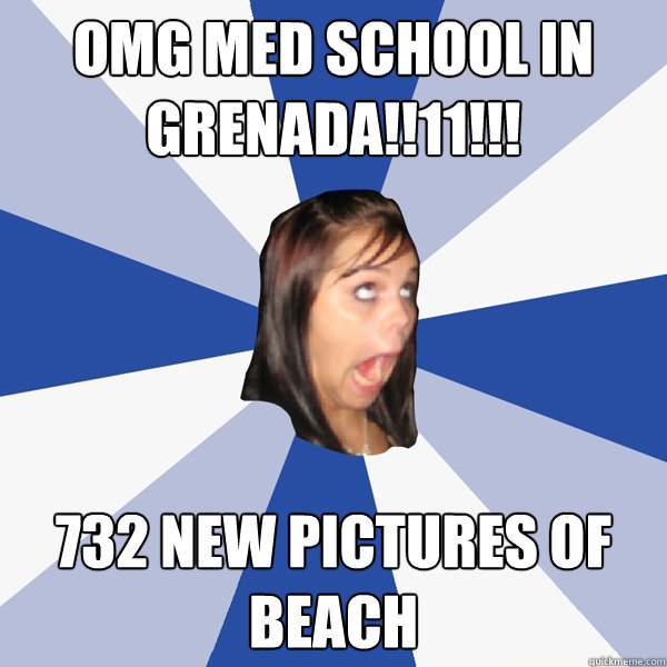 OMG Med school in Grenada!!11!!! 732 new pictures of beach  Annoying Facebook Girl
