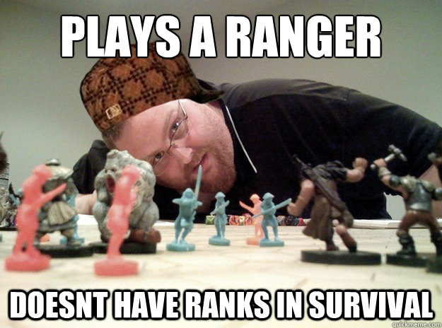 Plays a ranger doesnt have ranks in survival  Scumbag Dungeons and Dragons Player