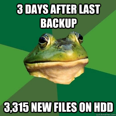 3 days after last backup 3,315 NEW FILES ON HDD  Foul Bachelor Frog