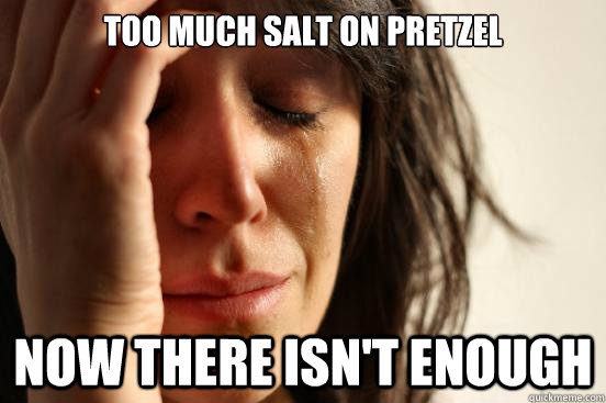 Too much salt on pretzel  now there isn't enough  First World Problems
