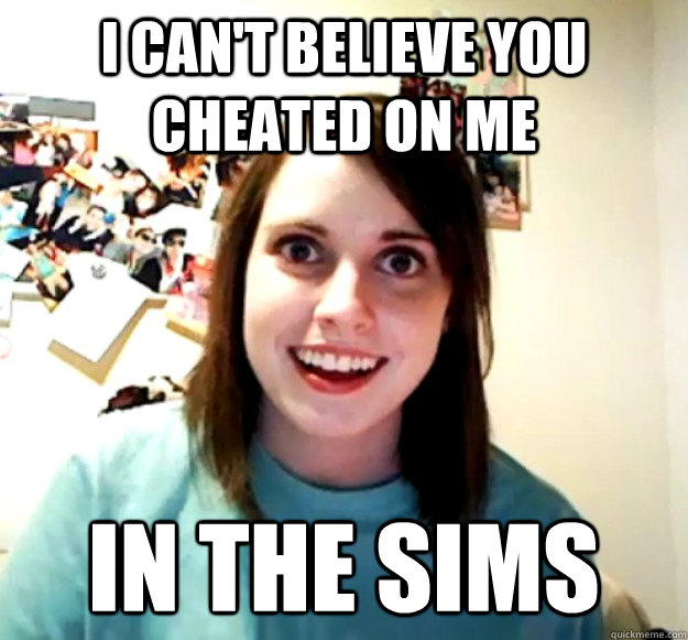 I can't believe you cheated on me In the sims  Overly Attached Girlfriend