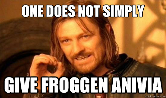 One Does Not Simply Give Froggen Anivia  Boromir