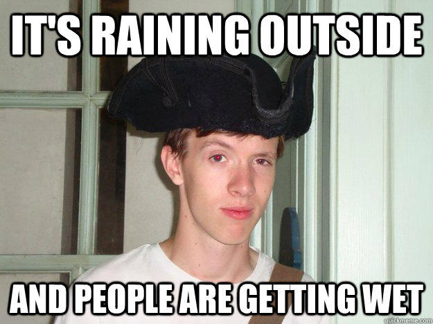 It's raining outside and people are getting wet  Captain Obvious Boyce