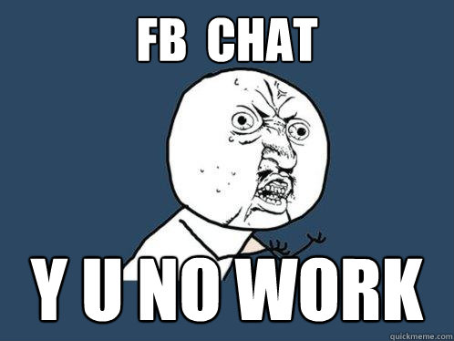 FB  CHAT Y u no work   Y U No