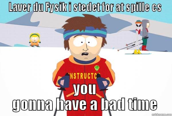 LAVER DU FYSIK I STEDET FOR AT SPILLE CS YOU GONNA HAVE A BAD TIME Super Cool Ski Instructor