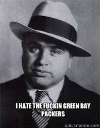 i hate the fuckin green bay packers   